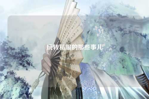 玩转私服的那些事儿